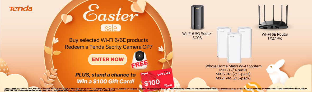 Tenda Easter Sale - Buy selected Wi-Fi 6/6E products. Redeem aTenda Secrity Camera CP7