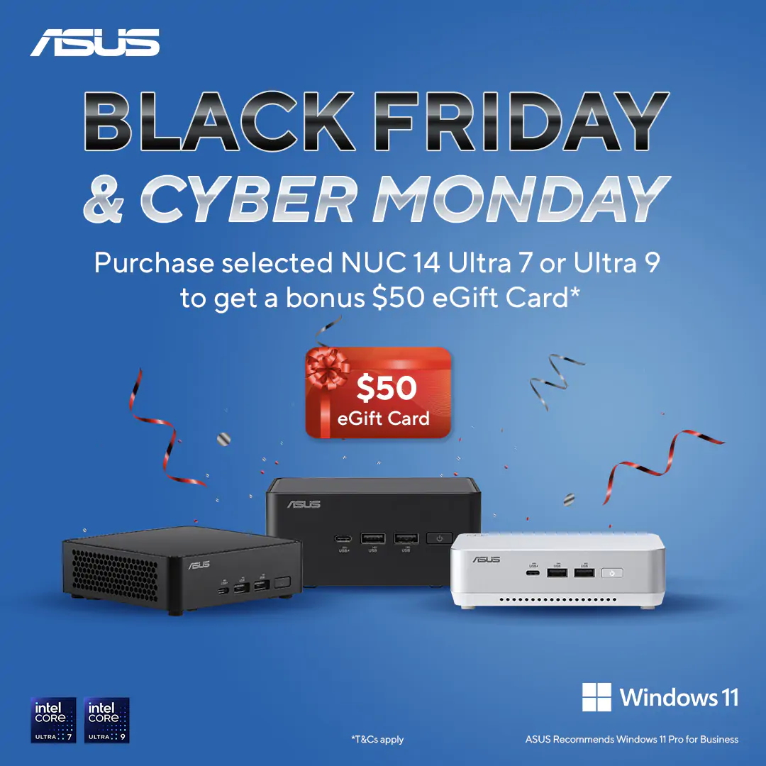 Purchase selected ASUS NUC 14 in Ultra 7 or Ultra 9 chipset within promotional period to redeem a bonus $50 eGift Card