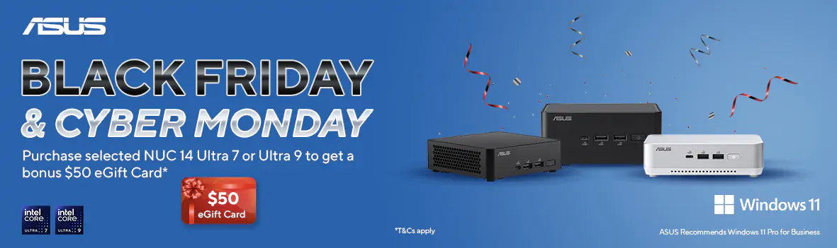 Purchase selected ASUS NUC 14 in Ultra 7 or Ultra 9 chipset within promotional period to redeem a bonus $50 eGift Card