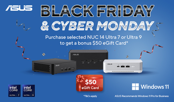 Purchase selected ASUS NUC 14 in Ultra 7 or Ultra 9 chipset within promotional period to redeem a bonus $50 eGift Card